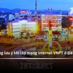 Những lưu ý khi lắp mạng internet VNPT ở Đăk Lăk