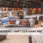 Lắp đặt internet VNPT cho cửa hàng nội thất